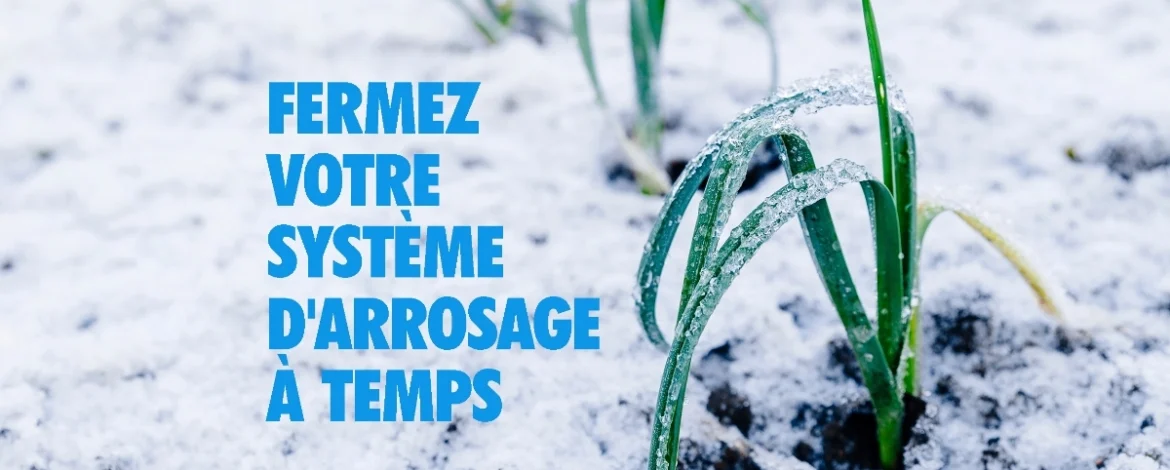 Protégez votre jardin en hiver - Fermez votre système d'irrigation dès maintenant